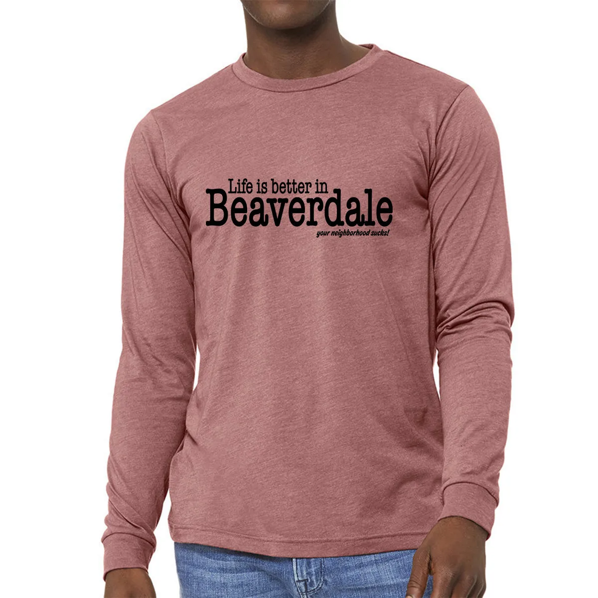 "Life is better in Beaverdale, your neighborhood sucks" - Unisex Heather CVC Long Sleeve T-Shirt